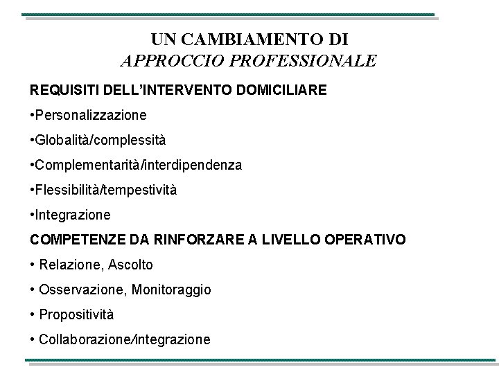 UN CAMBIAMENTO DI APPROCCIO PROFESSIONALE REQUISITI DELL’INTERVENTO DOMICILIARE • Personalizzazione • Globalità/complessità • Complementarità/interdipendenza