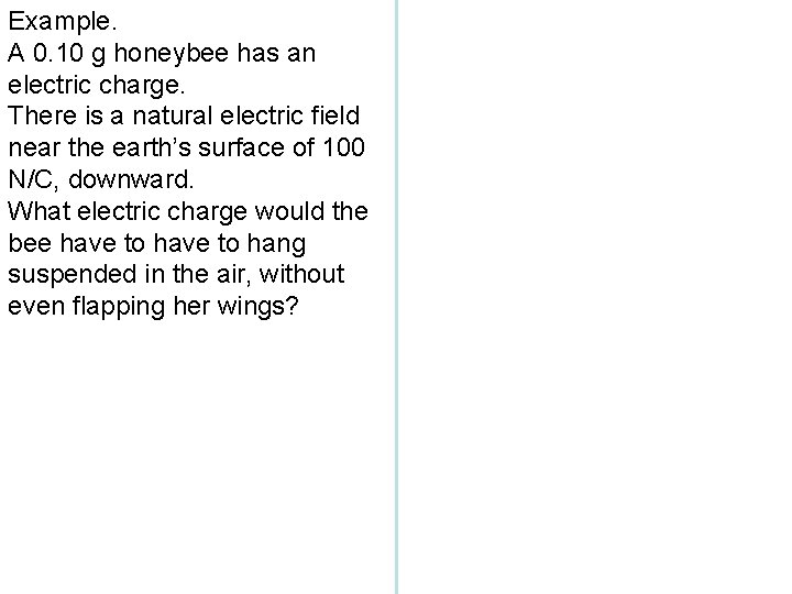 Example. A 0. 10 g honeybee has an electric charge. There is a natural