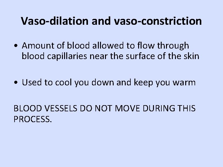 Vaso-dilation and vaso-constriction • Amount of blood allowed to flow through blood capillaries near