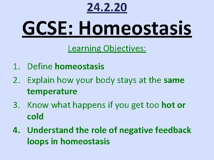 24. 2. 20 GCSE: Homeostasis Learning Objectives: 1. Define homeostasis 2. Explain how your