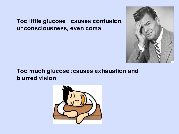 Too little glucose : causes confusion, unconsciousness, even coma Too much glucose : causes
