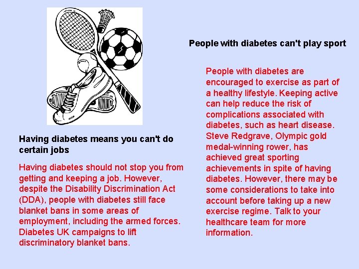 People with diabetes can't play sport Having diabetes means you can't do certain jobs