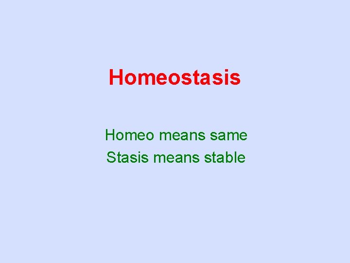 Homeostasis Homeo means same Stasis means stable 