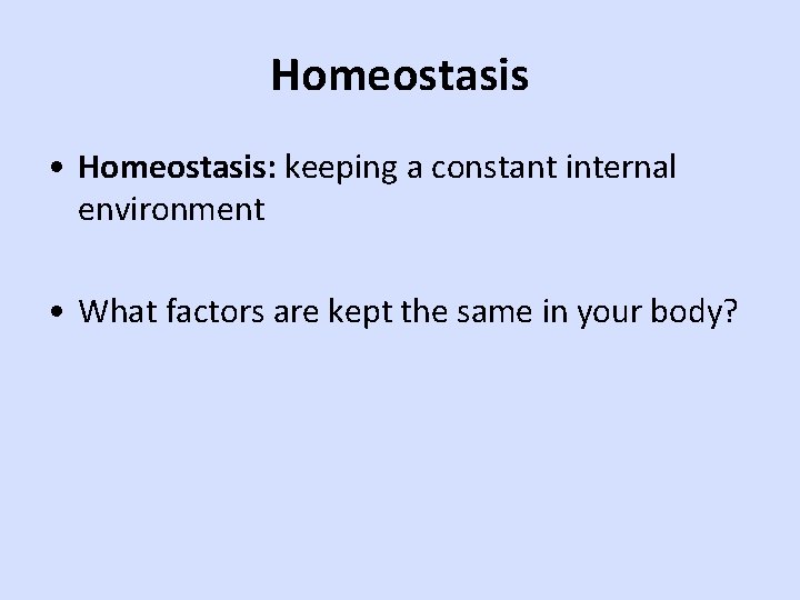 Homeostasis • Homeostasis: keeping a constant internal environment • What factors are kept the