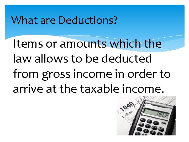 What are Deductions? Items or amounts which the law allows to be deducted from