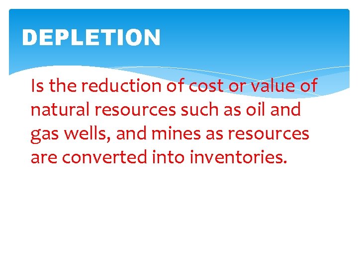 DEPLETION Is the reduction of cost or value of natural resources such as oil