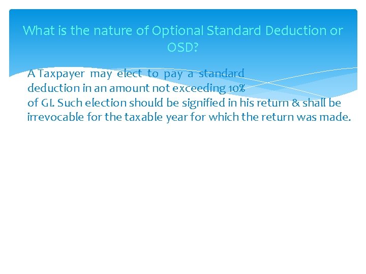 What is the nature of Optional Standard Deduction or OSD? A Taxpayer may elect