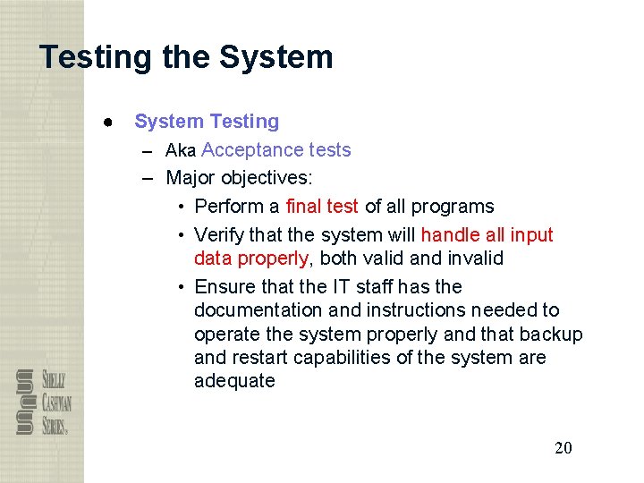 Testing the System ● System Testing – Aka Acceptance tests – Major objectives: •