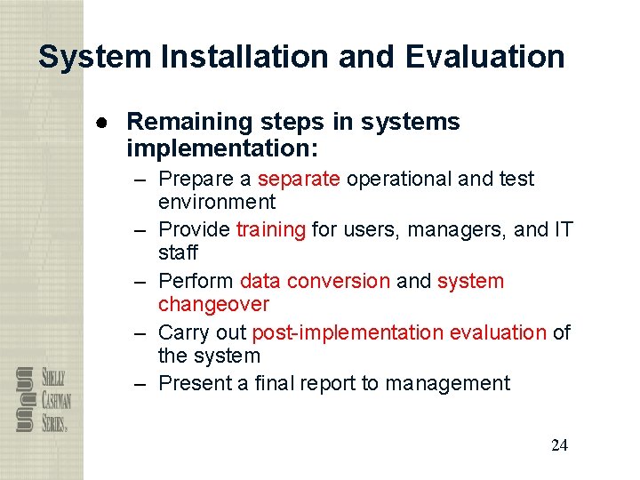 System Installation and Evaluation ● Remaining steps in systems implementation: – Prepare a separate