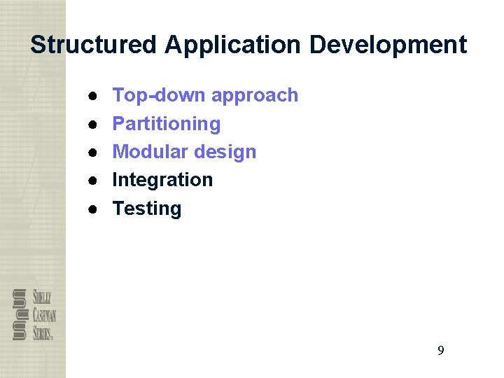 Structured Application Development ● ● ● Top-down approach Partitioning Modular design Integration Testing 9