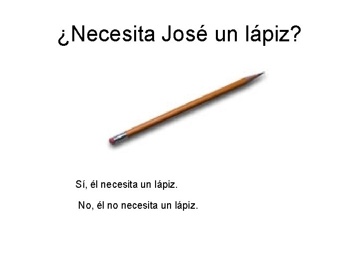 ¿Necesita José un lápiz? Sí, él necesita un lápiz. No, él no necesita un ¿Necesita José un lápiz? Sí, él necesita un lápiz. No, él no necesita un