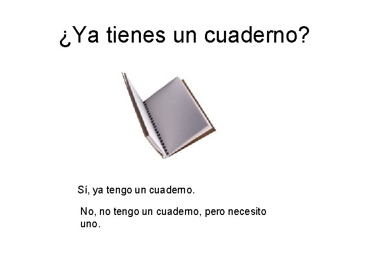 ¿Ya tienes un cuaderno? Sí, ya tengo un cuaderno. No, no tengo un cuaderno, ¿Ya tienes un cuaderno? Sí, ya tengo un cuaderno. No, no tengo un cuaderno,
