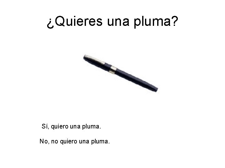 ¿Quieres una pluma? Sí, quiero una pluma. No, no quiero una pluma. ¿Quieres una pluma? Sí, quiero una pluma. No, no quiero una pluma.