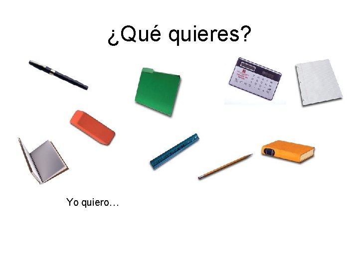 ¿Qué quieres? Yo quiero… ¿Qué quieres? Yo quiero…