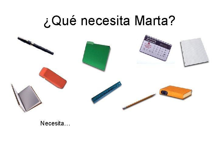 ¿Qué necesita Marta? Necesita… ¿Qué necesita Marta? Necesita…