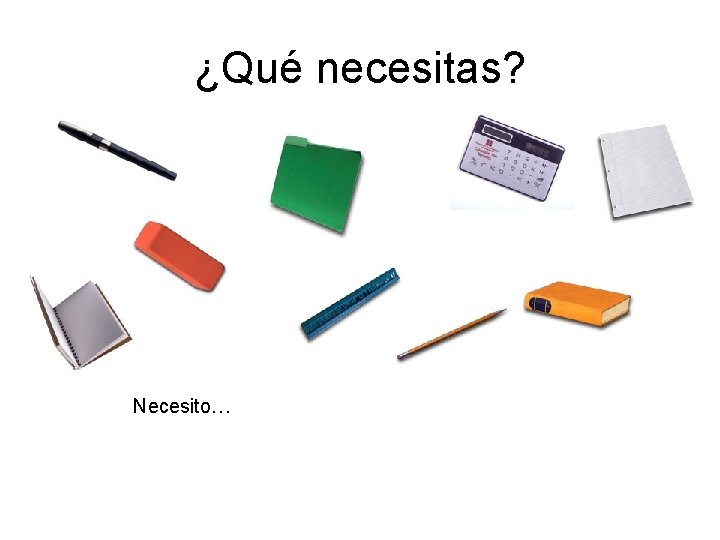 ¿Qué necesitas? Necesito… ¿Qué necesitas? Necesito…