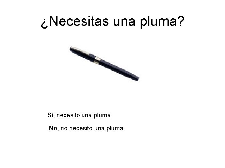 ¿Necesitas una pluma? Sí, necesito una pluma. No, no necesito una pluma. ¿Necesitas una pluma? Sí, necesito una pluma. No, no necesito una pluma.