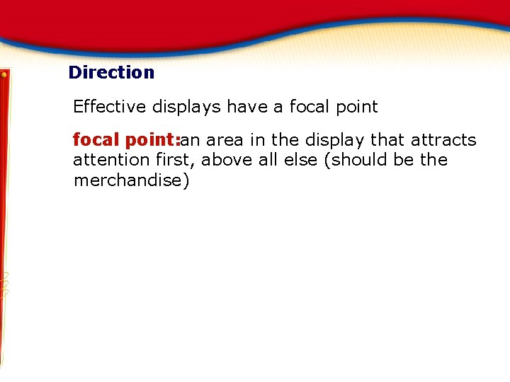 Direction Effective displays have a focal point: an area in the display that attracts Direction Effective displays have a focal point: an area in the display that attracts