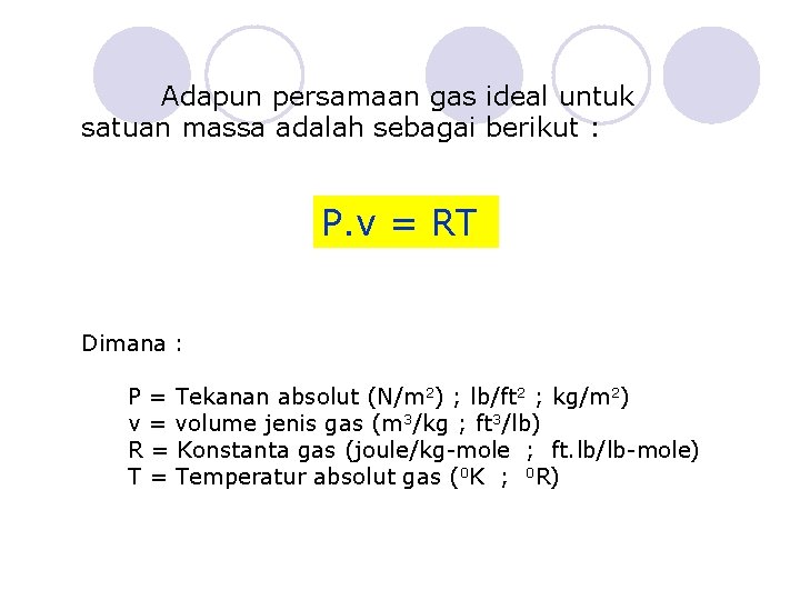 Adapun persamaan gas ideal untuk satuan massa adalah sebagai berikut : P. v =