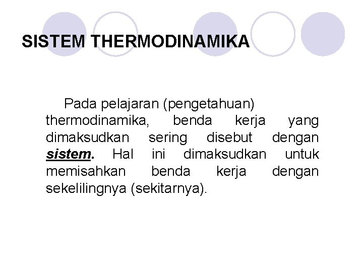 SISTEM THERMODINAMIKA Pada pelajaran (pengetahuan) thermodinamika, benda kerja yang dimaksudkan sering disebut dengan sistem.