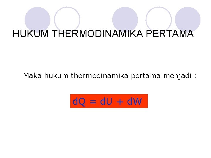 HUKUM THERMODINAMIKA PERTAMA Maka hukum thermodinamika pertama menjadi : d. Q = d. U