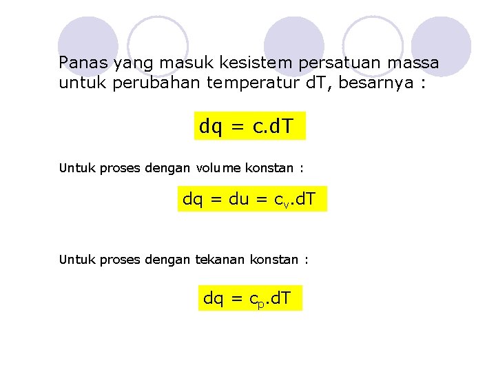 Panas yang masuk kesistem persatuan massa untuk perubahan temperatur d. T, besarnya : dq