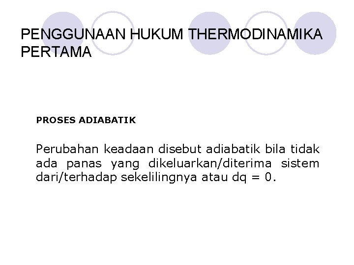 PENGGUNAAN HUKUM THERMODINAMIKA PERTAMA PROSES ADIABATIK Perubahan keadaan disebut adiabatik bila tidak ada panas