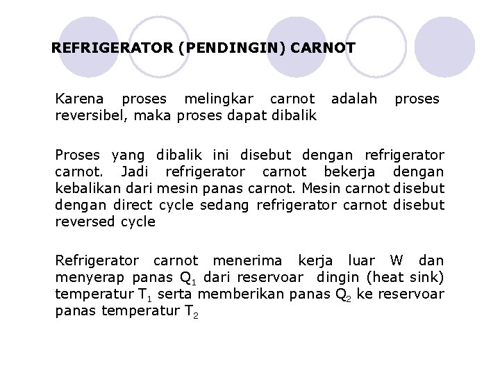 REFRIGERATOR (PENDINGIN) CARNOT Karena proses melingkar carnot reversibel, maka proses dapat dibalik adalah proses