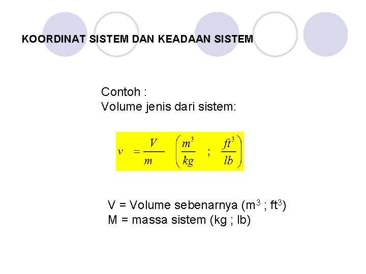 KOORDINAT SISTEM DAN KEADAAN SISTEM Contoh : Volume jenis dari sistem: V = Volume