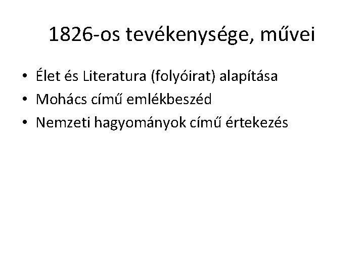 1826 -os tevékenysége, művei • Élet és Literatura (folyóirat) alapítása • Mohács című emlékbeszéd
