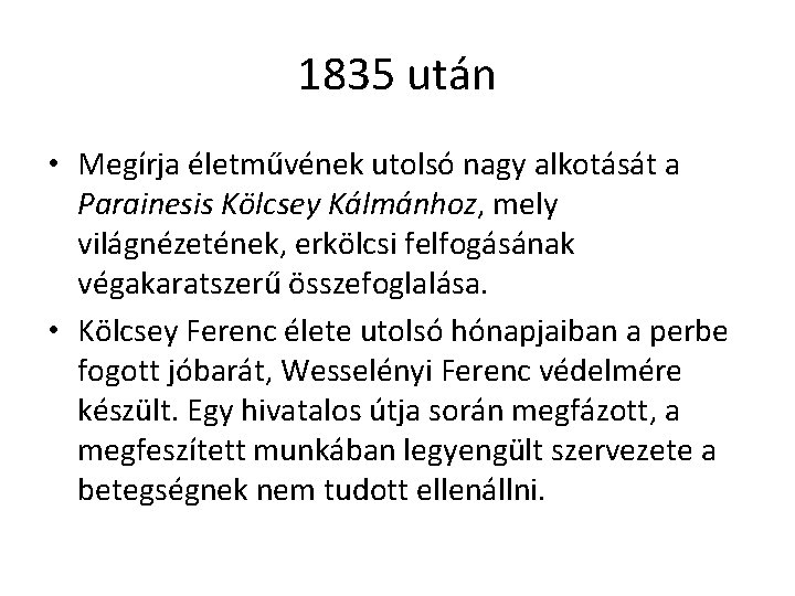 1835 után • Megírja életművének utolsó nagy alkotását a Parainesis Kölcsey Kálmánhoz, mely világnézetének,