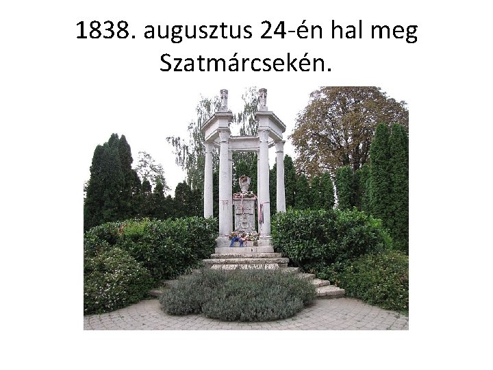1838. augusztus 24 -én hal meg Szatmárcsekén. 