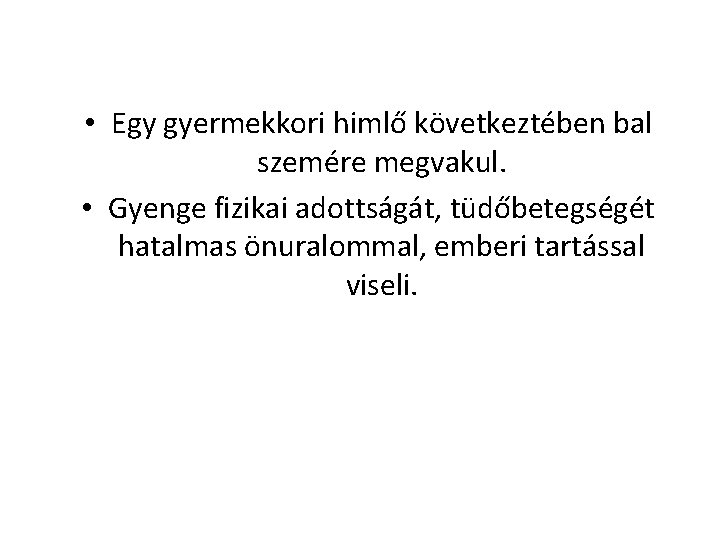  • Egy gyermekkori himlő következtében bal szemére megvakul. • Gyenge fizikai adottságát, tüdőbetegségét