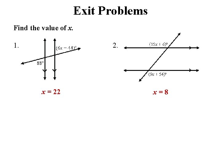 Exit Problems Find the value of x. 1. 2. x = 22 x=8 Exit Problems Find the value of x. 1. 2. x = 22 x=8