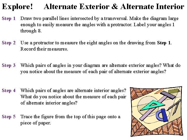 Explore! Alternate Exterior & Alternate Interior Step 1 Draw two parallel lines intersected by Explore! Alternate Exterior & Alternate Interior Step 1 Draw two parallel lines intersected by