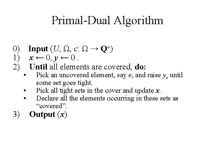 Primal-Dual Algorithm 0) Input (U, Ω, c: Ω → Q+) 1) x ← 0,