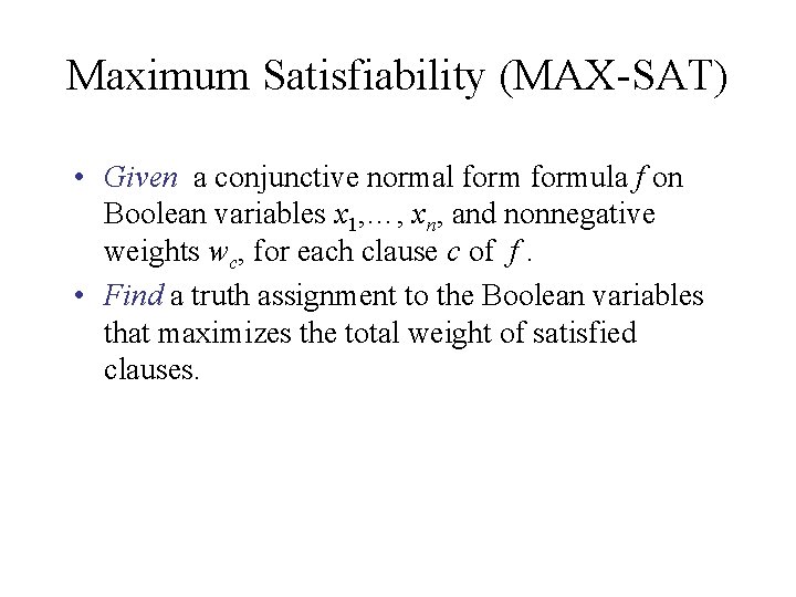 Maximum Satisfiability (MAX-SAT) • Given a conjunctive normal formula f on Boolean variables x