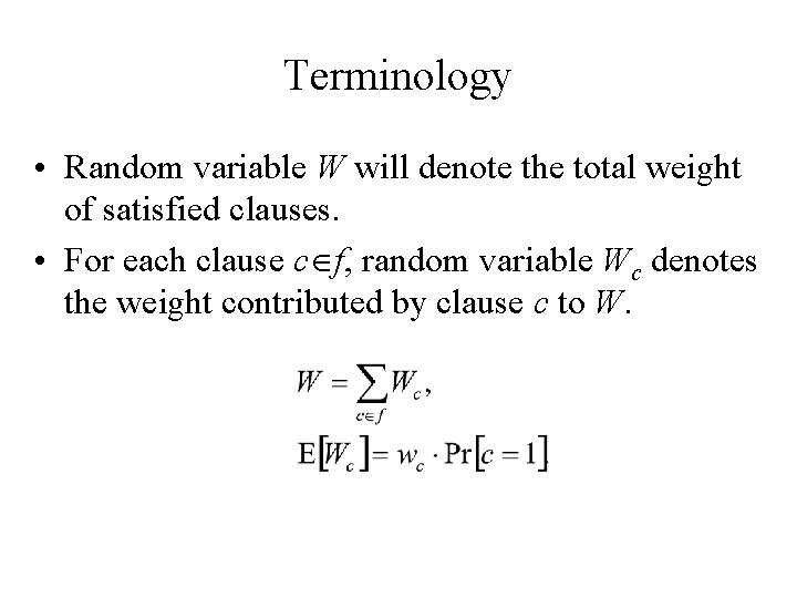 Terminology • Random variable W will denote the total weight of satisfied clauses. •