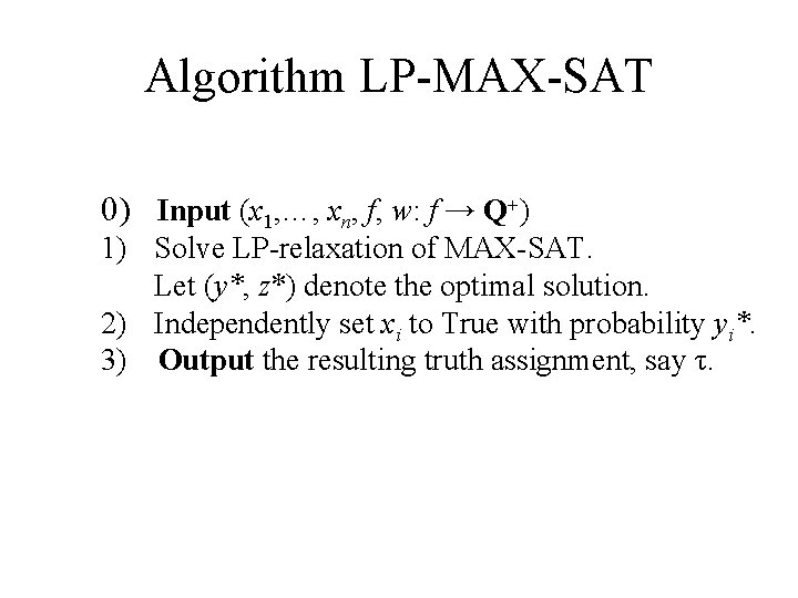 Algorithm LP-MAX-SAT 0) Input (x 1, …, xn, f, w: f → Q+) 1)