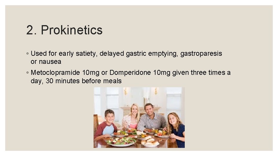 2. Prokinetics ◦ Used for early satiety, delayed gastric emptying, gastroparesis or nausea ◦