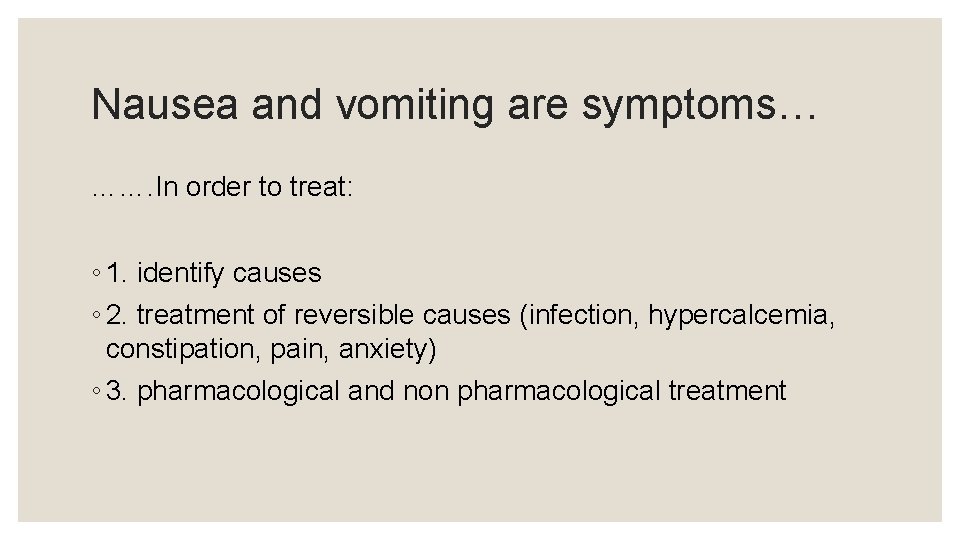 Nausea and vomiting are symptoms… ……. In order to treat: ◦ 1. identify causes