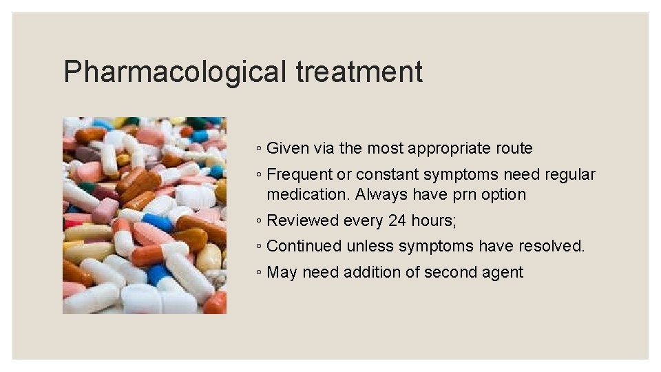 Pharmacological treatment ◦ Given via the most appropriate route ◦ Frequent or constant symptoms