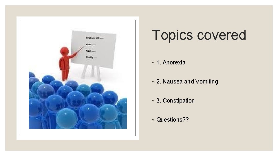 Topics covered ◦ 1. Anorexia ◦ 2. Nausea and Vomiting ◦ 3. Constipation ◦
