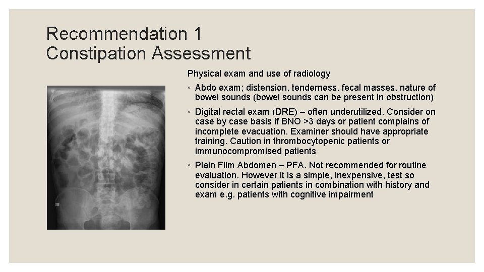 Recommendation 1 Constipation Assessment Physical exam and use of radiology ◦ Abdo exam; distension,