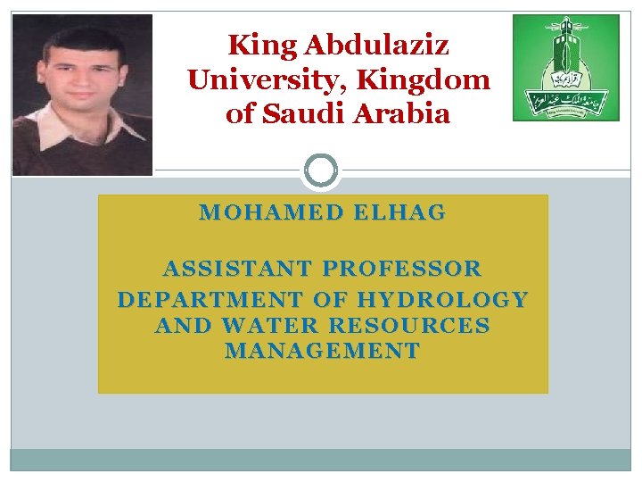 King Abdulaziz University, Kingdom of Saudi Arabia MOHAMED ELHAG ASSISTANT PROFESSOR DEPARTMENT OF HYDROLOGY