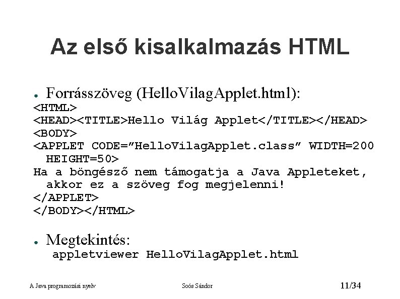 Az első kisalkalmazás HTML ● Forrásszöveg (Hello. Vilag. Applet. html): <HTML> <HEAD><TITLE>Hello Világ Applet</TITLE></HEAD>
