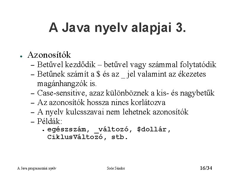A Java nyelv alapjai 3. ● Azonosítók – – – Betűvel kezdődik – betűvel