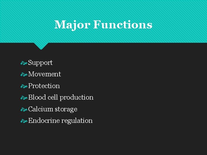 Major Functions Support Movement Protection Blood cell production Calcium storage Endocrine regulation 