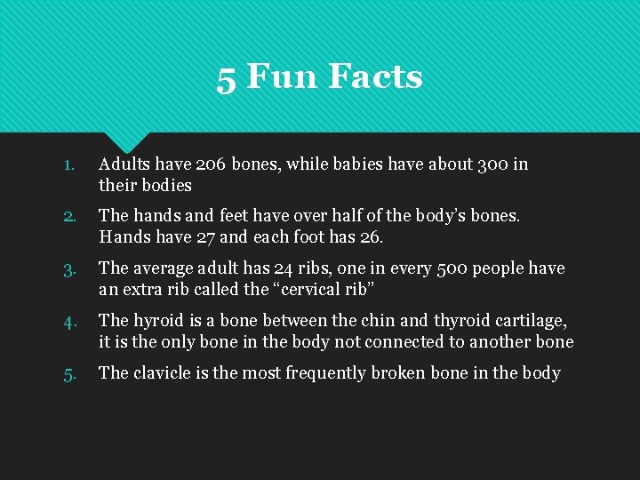 5 Fun Facts 1. Adults have 206 bones, while babies have about 300 in