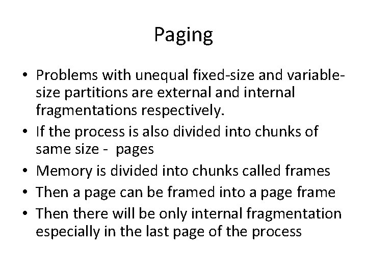 Paging • Problems with unequal fixed-size and variablesize partitions are external and internal fragmentations Paging • Problems with unequal fixed-size and variablesize partitions are external and internal fragmentations